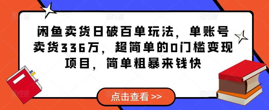 图片[1]-闲鱼卖货日破百单玩法，单账号卖货336万，超简单的0门槛变现项目，简单粗暴来钱快-课程网